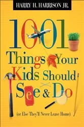 Book cover of 1001 Things Your Kids Should See & Do (or Else They'll Never Leave Home) by Harry H. Harrison