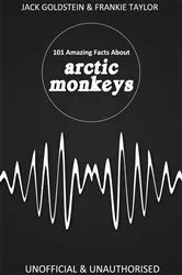Book cover of 101 Amazing Facts about Arctic Monkeys by Jack Goldstein