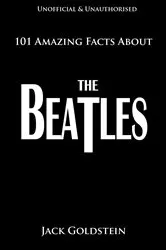 Book cover of 101 Amazing Facts About The Beatles by Jack Goldstein