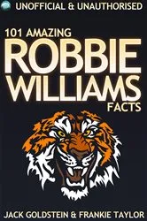 Book cover of 101 Amazing Robbie Williams Facts by Jack Goldstein