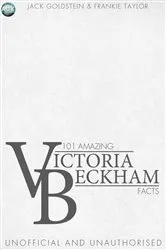 Book cover of 101 Amazing Victoria Beckham Facts (2nd ed.) by Jack Goldstein