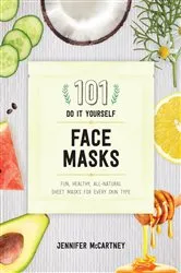 Book cover of 101 DIY Face Masks: Fun, Healthy, All-Natural Sheet Masks for Every Skin Type by Jennifer McCartney