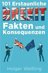 Book cover of 101 Erstaunliche Brexit Fakten und Konsequenzen by Holger Weßling