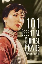 Book cover of 101 Essential Chinese Movies by Simon Fowler