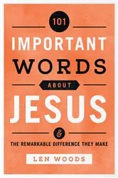 Book cover of 101 Important Words about Jesus by Len Woods