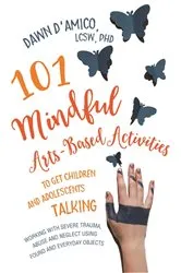 Book cover of 101 Mindful Arts-Based Activities to Get Children and Adolescents Talking by Dawn D'Amico