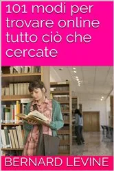 Book cover of 101 modi per trovare online tutto ciò che cercate by Bernard Levine