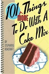 Book cover of 101 More Things To Do With a Cake Mix by Stephanie Ashcraft