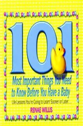 Book cover of 101 Most Important Things You Need to Know Before You Have a Baby by Renae Willis