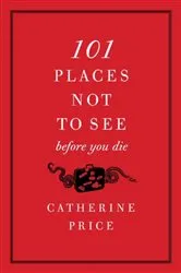 Book cover of 101 Places Not to See Before You Die by Catherine Price