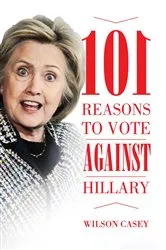 Book cover of 101 Reasons to Vote against Hillary by Wilson Casey