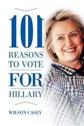 Book cover of 101 Reasons to Vote for Hillary by Wilson Casey