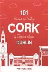 Book cover of 101 Reasons Why Cork is Better than Dublin by Pat Fitzpatrick