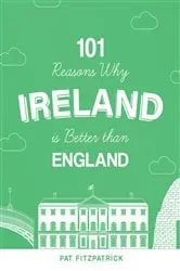 Book cover of 101 Reasons Why Ireland Is Better Than England by Unknown