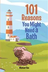Book cover of 101 Reasons You Might Need a Bath by Michael Van