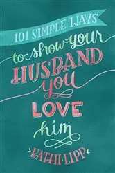 Book cover of 101 Simple Ways to Show Your Husband You Love Him by Kathi Lipp