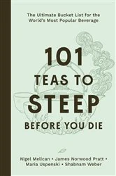 Book cover of 101 Teas to Steep Before You Die by Nigel Melican