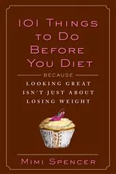 Book cover of 101 Things to Do Before You Diet by Mimi Spencer
