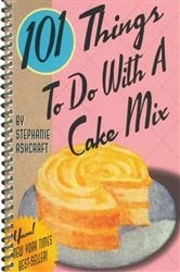 Book cover of 101 Things To Do With A Cake Mix by Stephanie Ashcraft