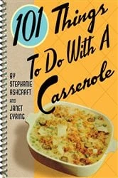 Book cover of 101 Things To Do With A Casserole by Stephanie Ashcraft