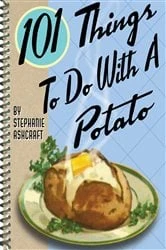 Book cover of 101 Things To Do With A Potato by Stephanie Ashcraft