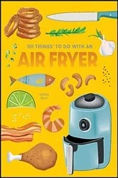 Book cover of 101 Things To Do With an Air Fryer by Donna Kelly