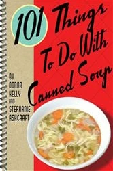 Book cover of 101 Things To Do With Canned Soup by Donna Kelly