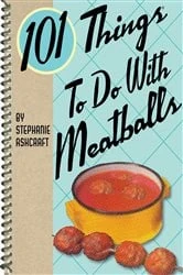Book cover of 101 Things To Do With Meatballs by Stephanie Ashcraft