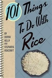 Book cover of 101 Things To Do With Rice by Donna Kelly