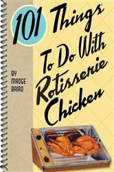 Book cover of 101 Things To Do With Rotisserie Chicken by Madge Baird