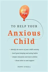Book cover of 101 Tips to Help Your Anxious Child by Poppy O'Neill