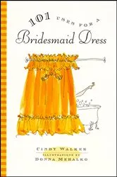 Book cover of 101 Uses for a Bridesmaid Dress by Cindy Walker