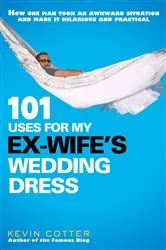 Book cover of 101 Uses for My Ex-Wife's Wedding Dress by Kevin Cotter