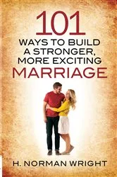 Book cover of 101 Ways to Build a Stronger, More Exciting Marriage by H. Norman Wright