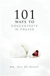 Book cover of 101 Ways to Concentrate in Prayer by Dr Ali Al-Hilli