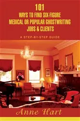 Book cover of 101 Ways to Find Six-Figure Medical or Popular Ghostwriting Jobs & Clients by Anne Hart