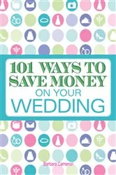 Book cover of 101 Ways to Save Money on Your Wedding by Barbara Cameron