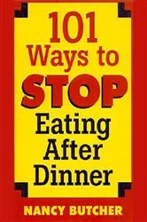 Book cover of 101 Ways to Stop Eating After Dinner by Nancy Butcher