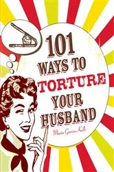 Book cover of 101 Ways to Torture Your Husband by Maria Garcia-Kalb