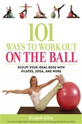Book cover of 101 Ways to Work Out on the Ball by Elizabeth Gillies