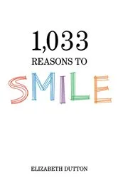 Book cover of 1,033 Reasons to Smile by Elizabeth Dutton