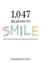 Book cover of 1,047 Reasons to Smile by Elizabeth Dutton