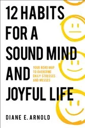 Book cover of 12 Habits for a Sound Mind and Joyful Life by Diane E Arnold