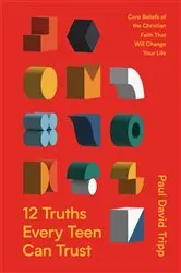 Book cover of 12 Truths Every Teen Can Trust by Paul David Tripp