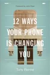 Book cover of 12 Ways Your Phone Is Changing You by Tony Reinke