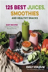 Book cover of 125 Best Juices, Smoothies and Healthy Snacks by Emily von Euw