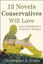 Book cover of 13 Novels Conservatives Will Love (but Probably Haven't Read) by Christopher J. Scalia