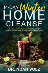 Book cover of 14 Day Winter Home Cleanse - A Seasonal Ayurvedic Program to Shed Weight, Reduce Inflammation, and Reboot Your Metabolism by Noah Volz