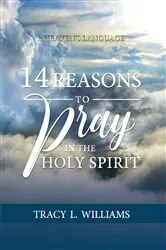 Book cover of 14 Reasons to Pray in The Holy Spirit by Tracy L Williams