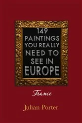 Book cover of 149 Paintings You Really Should See in Europe — France by Julian Porter